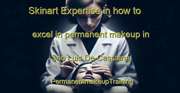 Skinart Expertise in how to excel in permanent makeup in Sao Luis De Cassiana | PermanentmakeupTraining | PermanentmakeupClasses | SkinartTraining-Brazil