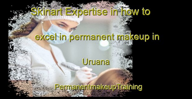 Skinart Expertise in how to excel in permanent makeup in Uruana | PermanentmakeupTraining | PermanentmakeupClasses | SkinartTraining-Brazil