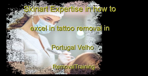 Skinart Expertise in how to excel in tattoo removal in Portugal Velho | RemovalTraining | RemovalClasses | SkinartTraining-Brazil