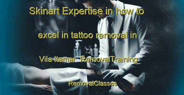 Skinart Expertise in how to excel in tattoo removal in Vila Itamar | RemovalTraining | RemovalClasses | SkinartTraining-Brazil