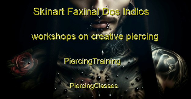 Skinart Faxinal Dos Indios workshops on creative piercing | PiercingTraining | PiercingClasses | SkinartTraining-Brazil