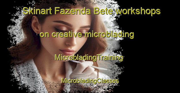 Skinart Fazenda Bete workshops on creative microblading | #MicrobladingTraining #MicrobladingClasses #SkinartTraining-Brazil