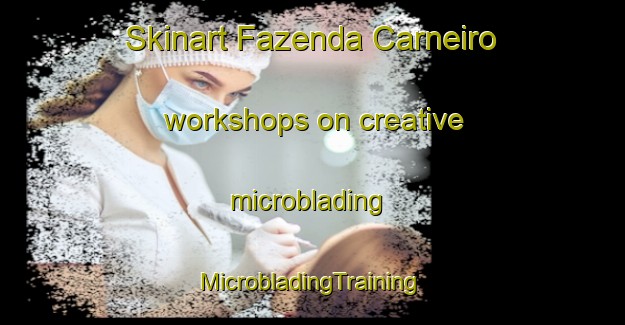 Skinart Fazenda Carneiro workshops on creative microblading | #MicrobladingTraining #MicrobladingClasses #SkinartTraining-Brazil