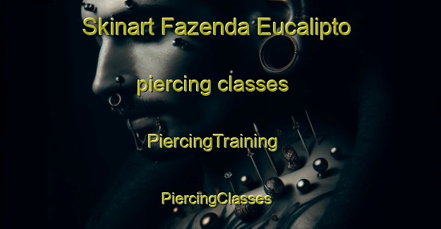 Skinart Fazenda Eucalipto piercing classes | PiercingTraining | PiercingClasses | SkinartTraining-Brazil
