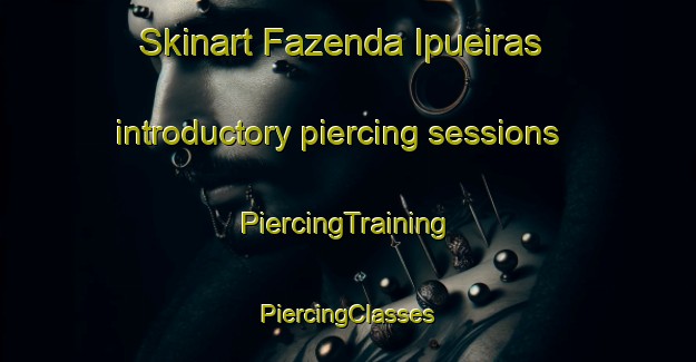 Skinart Fazenda Ipueiras introductory piercing sessions | #PiercingTraining #PiercingClasses #SkinartTraining-Brazil