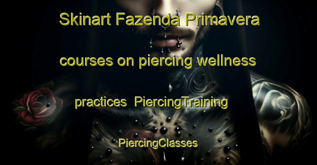 Skinart Fazenda Primavera courses on piercing wellness practices | #PiercingTraining #PiercingClasses #SkinartTraining-Brazil