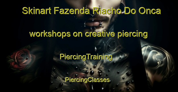 Skinart Fazenda Riacho Do Onca workshops on creative piercing | PiercingTraining | PiercingClasses | SkinartTraining-Brazil