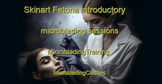 Skinart Fetoria introductory microblading sessions | MicrobladingTraining | MicrobladingClasses | SkinartTraining-Brazil