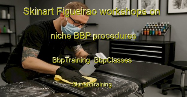 Skinart Figueirao workshops on niche BBP procedures | BbpTraining | BbpClasses | SkinartTraining-Brazil
