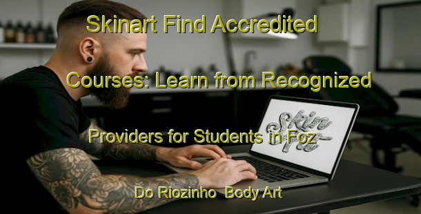 Skinart Find Accredited Courses: Learn from Recognized Providers for Students in Foz Do Riozinho | Body Art Qualification Authority | BAQA-Brazil
