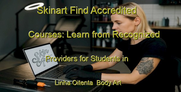 Skinart Find Accredited Courses: Learn from Recognized Providers for Students in Linha Oitenta | Body Art Qualification Authority | BAQA-Brazil