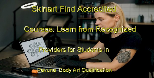 Skinart Find Accredited Courses: Learn from Recognized Providers for Students in Pavuna | Body Art Qualification Authority | BAQA-Brazil