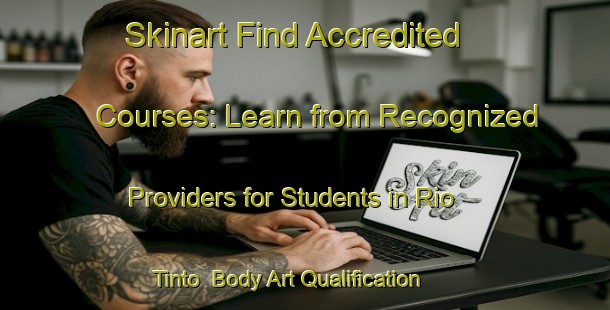 Skinart Find Accredited Courses: Learn from Recognized Providers for Students in Rio Tinto | Body Art Qualification Authority | BAQA-Brazil