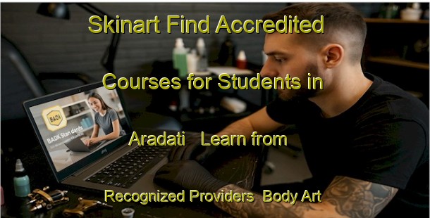 Skinart Find Accredited Courses for Students in Aradati - Learn from Recognized Providers | Body Art Qualification Authority | BAQA-Brazil