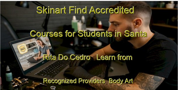 Skinart Find Accredited Courses for Students in Santa Rita Do Cedro - Learn from Recognized Providers | Body Art Qualification Authority | BAQA-Brazil
