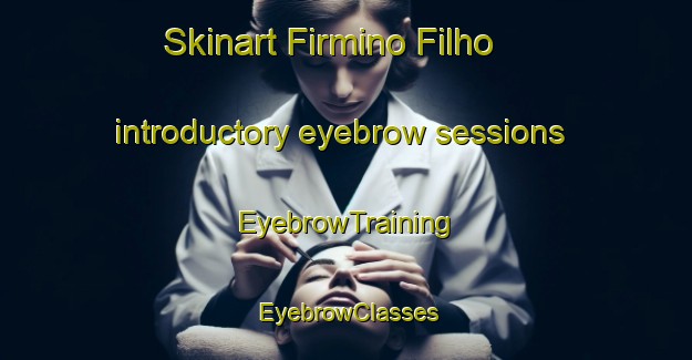 Skinart Firmino Filho introductory eyebrow sessions | EyebrowTraining | EyebrowClasses | SkinartTraining-Brazil