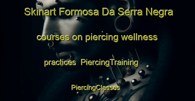Skinart Formosa Da Serra Negra courses on piercing wellness practices | PiercingTraining | PiercingClasses | SkinartTraining-Brazil