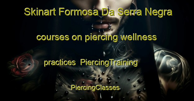 Skinart Formosa Da Serra Negra courses on piercing wellness practices | PiercingTraining | PiercingClasses | SkinartTraining-Brazil