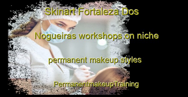 Skinart Fortaleza Dos Nogueiras workshops on niche permanent makeup styles | PermanentmakeupTraining | PermanentmakeupClasses | SkinartTraining-Brazil