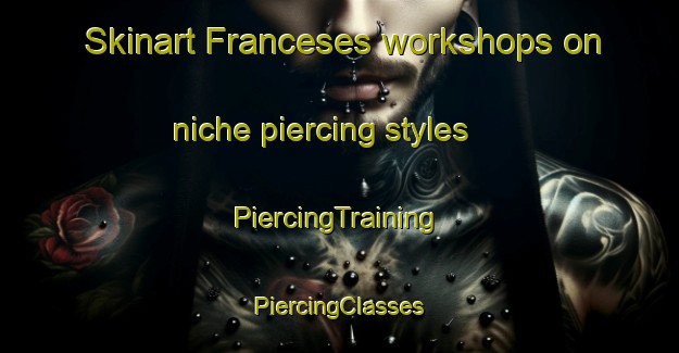 Skinart Franceses workshops on niche piercing styles | #PiercingTraining #PiercingClasses #SkinartTraining-Brazil