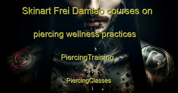 Skinart Frei Damiao courses on piercing wellness practices | #PiercingTraining #PiercingClasses #SkinartTraining-Brazil