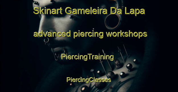 Skinart Gameleira Da Lapa advanced piercing workshops | #PiercingTraining #PiercingClasses #SkinartTraining-Brazil