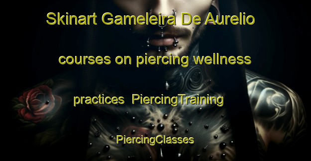 Skinart Gameleira De Aurelio courses on piercing wellness practices | #PiercingTraining #PiercingClasses #SkinartTraining-Brazil