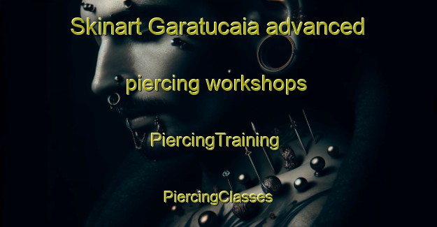 Skinart Garatucaia advanced piercing workshops | #PiercingTraining #PiercingClasses #SkinartTraining-Brazil