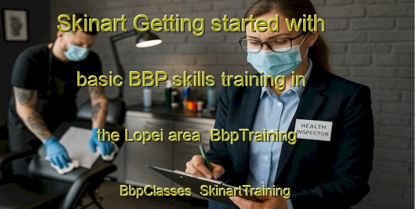 Skinart Getting started with basic BBP skills training in the Lopei area | BbpTraining | BbpClasses | SkinartTraining-Brazil