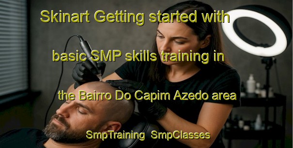 Skinart Getting started with basic SMP skills training in the Bairro Do Capim Azedo area | SmpTraining | SmpClasses | SkinartTraining-Brazil