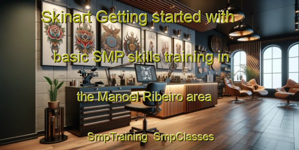 Skinart Getting started with basic SMP skills training in the Manoel Ribeiro area | SmpTraining | SmpClasses | SkinartTraining-Brazil