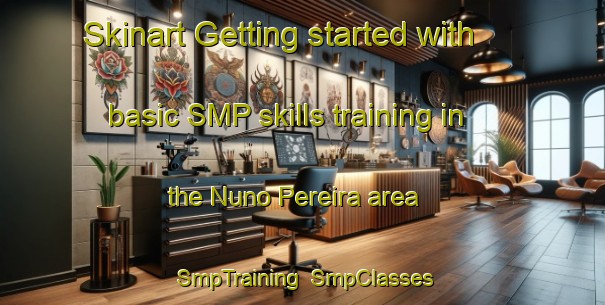 Skinart Getting started with basic SMP skills training in the Nuno Pereira area | SmpTraining | SmpClasses | SkinartTraining-Brazil