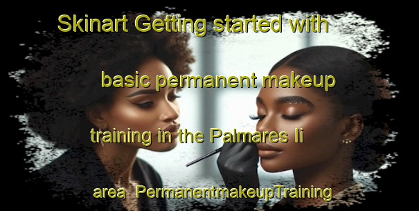 Skinart Getting started with basic permanent makeup training in the Palmares Ii area | PermanentmakeupTraining | PermanentmakeupClasses | SkinartTraining-Brazil