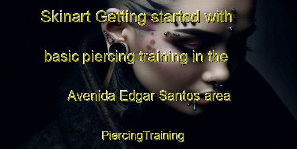 Skinart Getting started with basic piercing training in the Avenida Edgar Santos area | PiercingTraining | PiercingClasses | SkinartTraining-Brazil