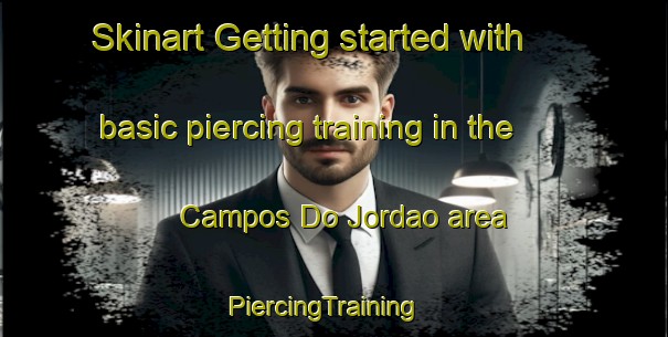 Skinart Getting started with basic piercing training in the Campos Do Jordao area | PiercingTraining | PiercingClasses | SkinartTraining-Brazil