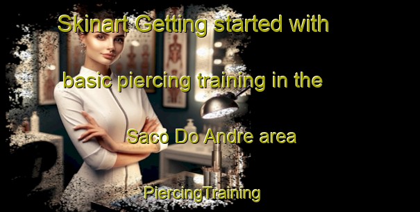 Skinart Getting started with basic piercing training in the Saco Do Andre area | PiercingTraining | PiercingClasses | SkinartTraining-Brazil