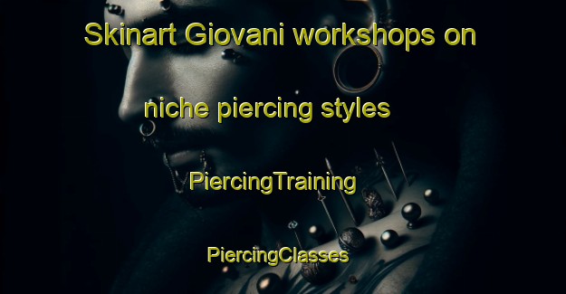Skinart Giovani workshops on niche piercing styles | PiercingTraining | PiercingClasses | SkinartTraining-Brazil