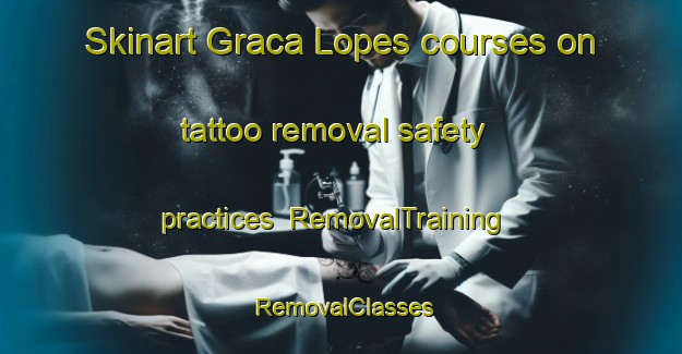 Skinart Graca Lopes courses on tattoo removal safety practices | RemovalTraining | RemovalClasses | SkinartTraining-Brazil