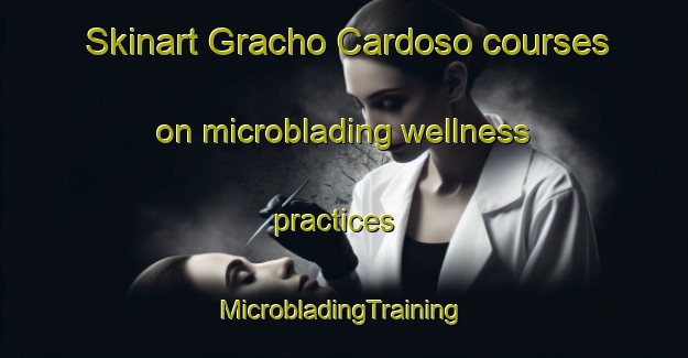 Skinart Gracho Cardoso courses on microblading wellness practices | #MicrobladingTraining #MicrobladingClasses #SkinartTraining-Brazil