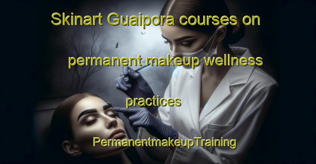 Skinart Guaipora courses on permanent makeup wellness practices | #PermanentmakeupTraining #PermanentmakeupClasses #SkinartTraining-Brazil