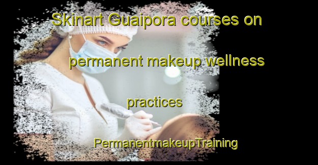 Skinart Guaipora courses on permanent makeup wellness practices | #PermanentmakeupTraining #PermanentmakeupClasses #SkinartTraining-Brazil