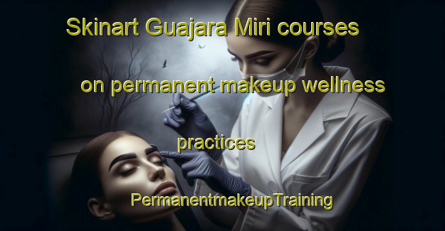 Skinart Guajara Miri courses on permanent makeup wellness practices | #PermanentmakeupTraining #PermanentmakeupClasses #SkinartTraining-Brazil