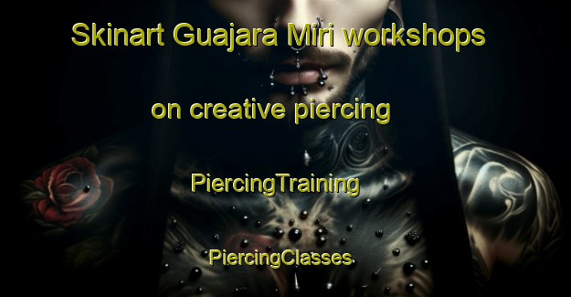 Skinart Guajara Miri workshops on creative piercing | PiercingTraining | PiercingClasses | SkinartTraining-Brazil