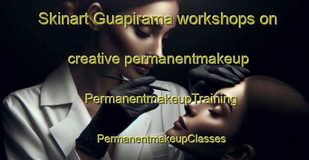 Skinart Guapirama workshops on creative permanentmakeup | #PermanentmakeupTraining #PermanentmakeupClasses #SkinartTraining-Brazil