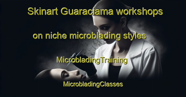 Skinart Guaraciama workshops on niche microblading styles | #MicrobladingTraining #MicrobladingClasses #SkinartTraining-Brazil