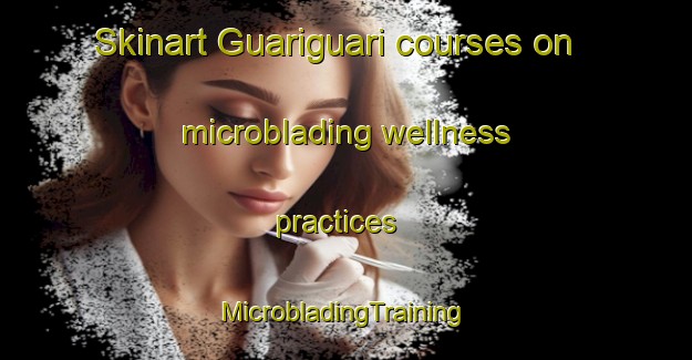 Skinart Guariguari courses on microblading wellness practices | #MicrobladingTraining #MicrobladingClasses #SkinartTraining-Brazil