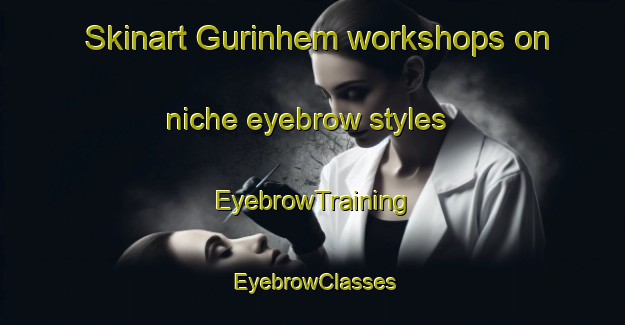 Skinart Gurinhem workshops on niche eyebrow styles | EyebrowTraining | EyebrowClasses | SkinartTraining-Brazil