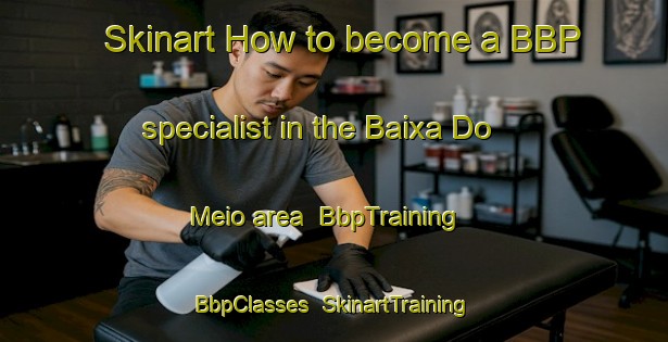 Skinart How to become a BBP specialist in the Baixa Do Meio area | BbpTraining | BbpClasses | SkinartTraining-Brazil