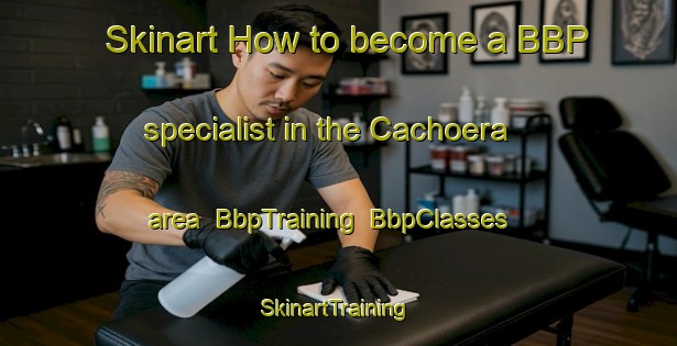 Skinart How to become a BBP specialist in the Cachoera area | BbpTraining | BbpClasses | SkinartTraining-Brazil