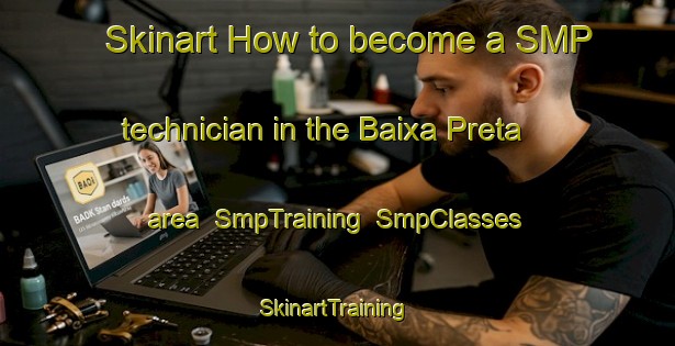 Skinart How to become a SMP technician in the Baixa Preta area | SmpTraining | SmpClasses | SkinartTraining-Brazil
